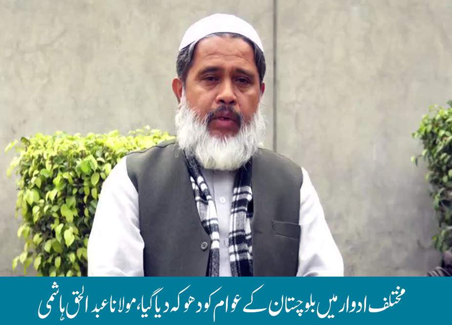مختلف ادوار میں بلوچستان کے عوام کو دھوکہ دیا گیا، مولانا عبدالحق ہاشمی